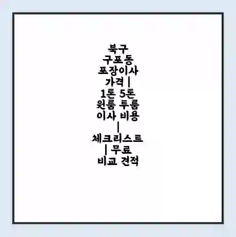 북구 구포동 포장이사 가격 | 1톤 5톤 원룸 투룸 이사 비용 | 체크리스트 | 무료 비교 견적