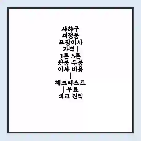 사하구 괴정동 포장이사 가격 | 1톤 5톤 원룸 투룸 이사 비용 | 체크리스트 | 무료 비교 견적