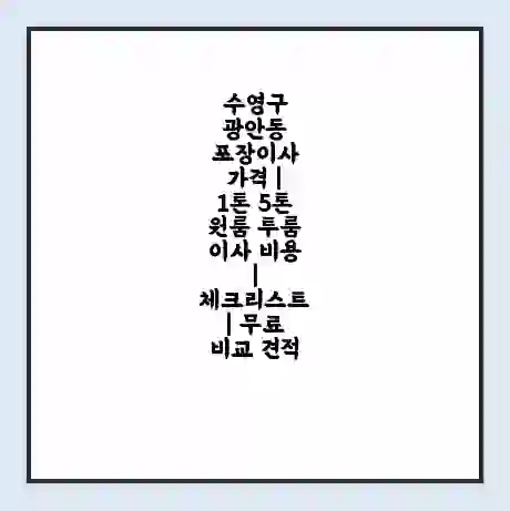 수영구 광안동 포장이사 가격 | 1톤 5톤 원룸 투룸 이사 비용 | 체크리스트 | 무료 비교 견적