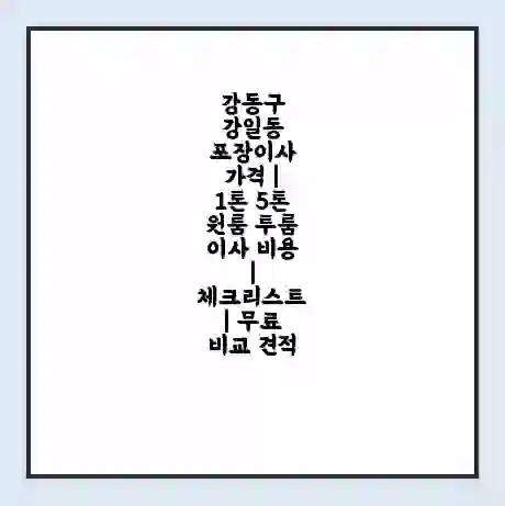 강동구 강일동 포장이사 가격 | 1톤 5톤 원룸 투룸 이사 비용 | 체크리스트 | 무료 비교 견적