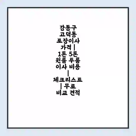 강동구 고덕동 포장이사 가격 | 1톤 5톤 원룸 투룸 이사 비용 | 체크리스트 | 무료 비교 견적