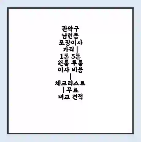 관악구 남현동 포장이사 가격 | 1톤 5톤 원룸 투룸 이사 비용 | 체크리스트 | 무료 비교 견적