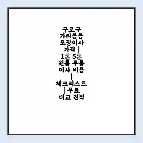 구로구 가리봉동 포장이사 가격 | 1톤 5톤 원룸 투룸 이사 비용 | 체크리스트 | 무료 비교 견적