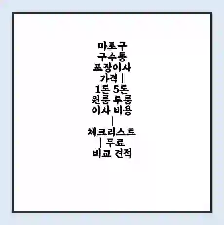 마포구 구수동 포장이사 가격 | 1톤 5톤 원룸 투룸 이사 비용 | 체크리스트 | 무료 비교 견적