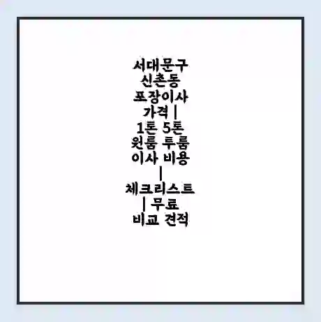 서대문구 신촌동 포장이사 가격 | 1톤 5톤 원룸 투룸 이사 비용 | 체크리스트 | 무료 비교 견적
