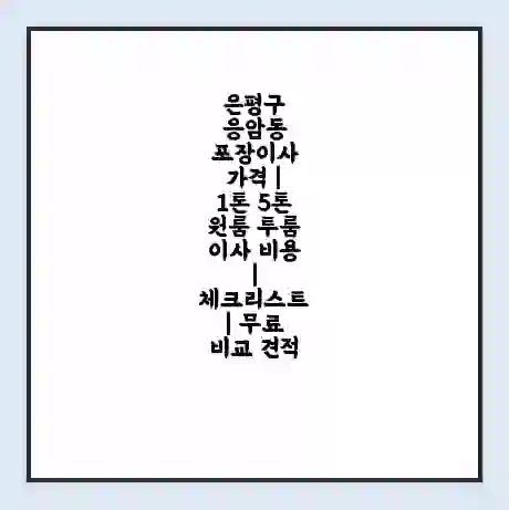 은평구 응암동 포장이사 가격 | 1톤 5톤 원룸 투룸 이사 비용 | 체크리스트 | 무료 비교 견적