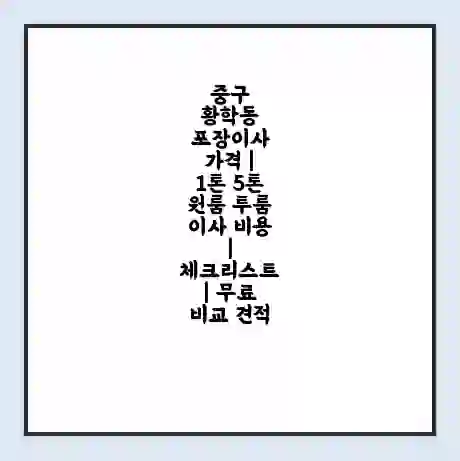 중구 황학동 포장이사 가격 | 1톤 5톤 원룸 투룸 이사 비용 | 체크리스트 | 무료 비교 견적