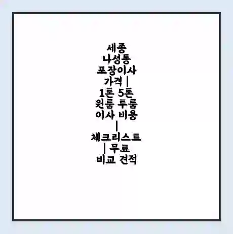 세종 나성동 포장이사 가격 | 1톤 5톤 원룸 투룸 이사 비용 | 체크리스트 | 무료 비교 견적