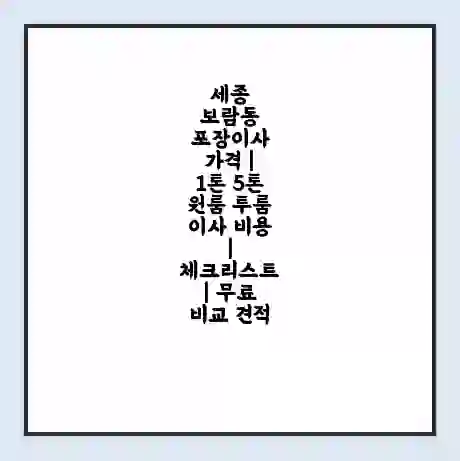 세종 보람동 포장이사 가격 | 1톤 5톤 원룸 투룸 이사 비용 | 체크리스트 | 무료 비교 견적