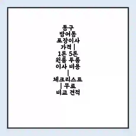 동구 방어동 포장이사 가격 | 1톤 5톤 원룸 투룸 이사 비용 | 체크리스트 | 무료 비교 견적