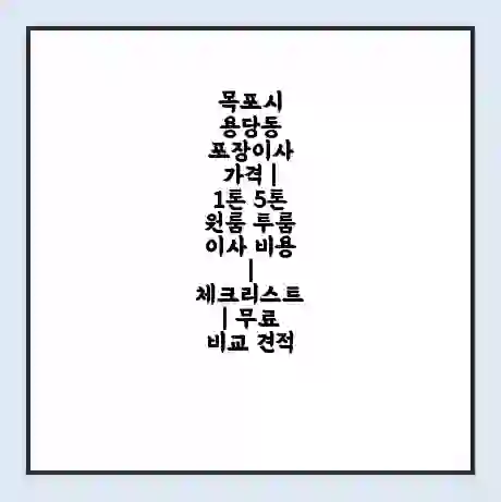 목포시 용당동 포장이사 가격 | 1톤 5톤 원룸 투룸 이사 비용 | 체크리스트 | 무료 비교 견적