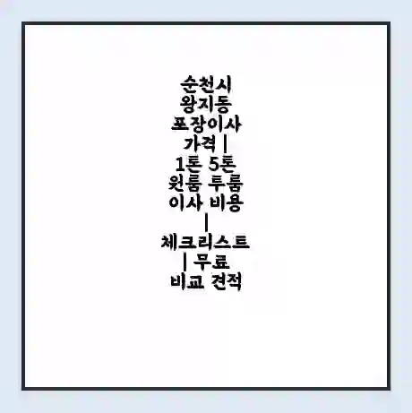 순천시 왕지동 포장이사 가격 | 1톤 5톤 원룸 투룸 이사 비용 | 체크리스트 | 무료 비교 견적