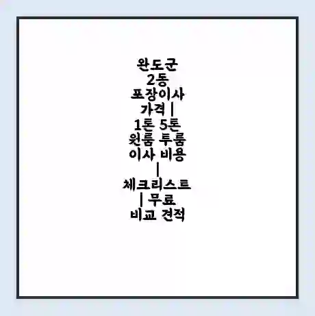 완도군 2동 포장이사 가격 | 1톤 5톤 원룸 투룸 이사 비용 | 체크리스트 | 무료 비교 견적