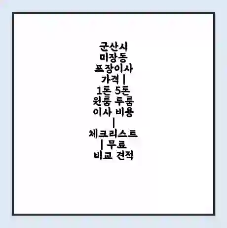 군산시 미장동 포장이사 가격 | 1톤 5톤 원룸 투룸 이사 비용 | 체크리스트 | 무료 비교 견적