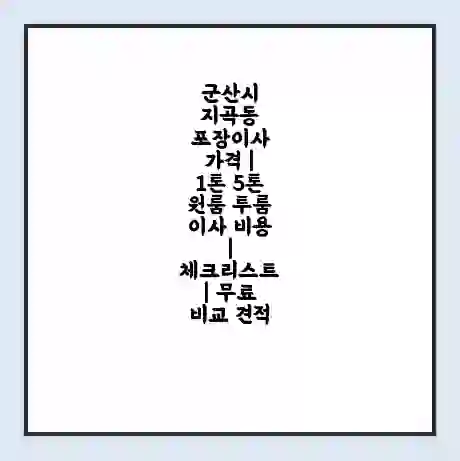 군산시 지곡동 포장이사 가격 | 1톤 5톤 원룸 투룸 이사 비용 | 체크리스트 | 무료 비교 견적