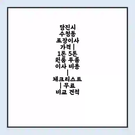 당진시 수청동 포장이사 가격 | 1톤 5톤 원룸 투룸 이사 비용 | 체크리스트 | 무료 비교 견적