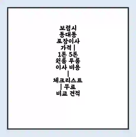 보령시 동대동 포장이사 가격 | 1톤 5톤 원룸 투룸 이사 비용 | 체크리스트 | 무료 비교 견적